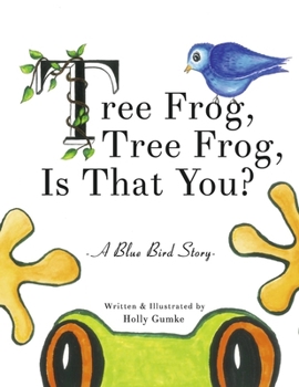 Paperback Tree Frog, Tree Frog, Is That You?: A Blue Bird Story (Book 1) Book