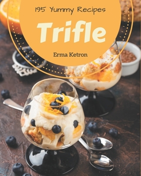 Paperback 195 Yummy Trifle Recipes: Explore Yummy Trifle Cookbook NOW! Book
