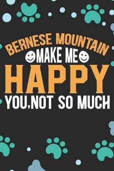 Bernese Mountain Make Me Happy You, Not So Much: Cool Bernese Mountain Dog Journal Notebook - Bernese Mountain Puppy Lover Gifts – Funny Bernese ... Mountain Owner Gifts. 6 x 9 in 120 pages