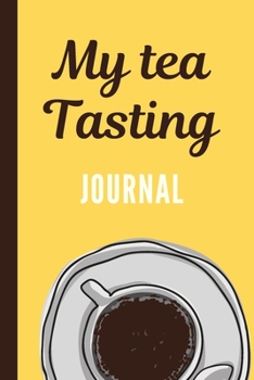 My Tea Tasting Journal: Track and Rate Tea Varieties Journal: Gift For Tea Drinkers | Aroma and Taste | Steeping Time and Temperature | Green White Oolong | County of Origin | Fun Flavors | Infused
