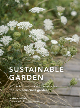 Hardcover Sustainable Garden: Projects, Insights and Advice for the Eco-Conscious Gardener Book