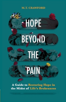 Hope Beyond the Pain: A Guide to Restoring Hope in the Midst of Life’s Brokenness