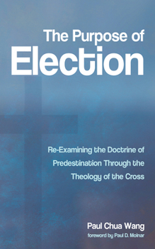 Purpose of Election : Re-Examining the Doctrine of Predestination Through the Theology of the Cross