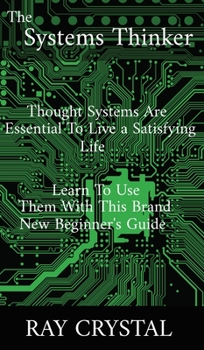 Hardcover The Systems Thinker: thought systems are essential to live a satisfying life, learn to use them with this brand new beginner's guide Book