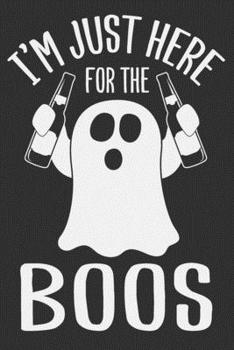 I'm Just Here For The Boos: I'm Just Here For The Boos Gift 6x9 Journal Gift Notebook with 125 Lined Pages