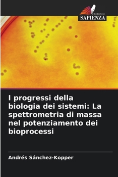 I progressi della biologia dei sistemi: La spettrometria di massa nel potenziamento dei bioprocessi (Italian Edition)