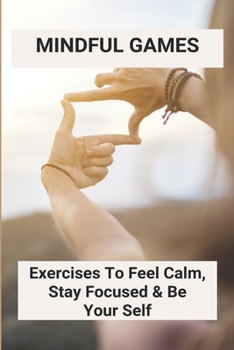 Paperback Mindful Games: Exercises To Feel Calm, Stay Focused & Be Your Self: Activities For Kindness Week Book