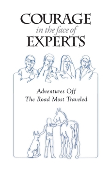 Paperback Courage in the Face of Experts: Adventures Off The Road Most Traveled Book