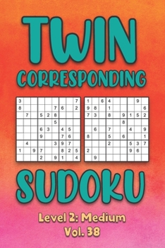 Paperback Twin Corresponding Sudoku Level 2: Medium Vol. 38: Play Twin Sudoku With Solutions Grid Medium Level Volumes 1-40 Sudoku Variation Travel Friendly Pap Book