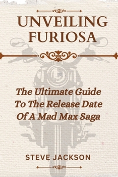 Paperback Unveiling Furiosa: The Ultimate Guide To The Release Date Of A Mad Max Saga 2024 Book