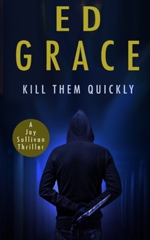 Kill Them Quickly - Book #2 of the Jay Sullivan Thrillers