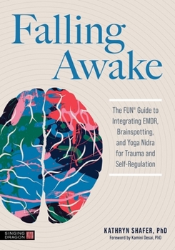 Paperback Falling Awake: The Fun(r) Guide to Integrating Emdr, Brainspotting and Yoga Nidra for Trauma and Self-Regulation Book