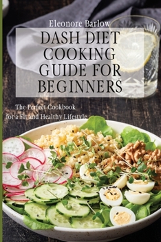 Paperback Dash Diet Cooking Guide for Beginners: The Perfect Cookbook for a Fit and Healthy Lifestyle Book