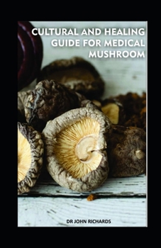 Paperback Cultural and Healing Guide for Medical Mushroom: A practical and exploration cultural healing guide to Using Medical Mushrooms Book