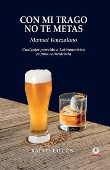 Paperback Con mi trago no te metas: Manual Venezolano. Cualquier parecido a Latinoamérica es pura coincidencia [Spanish] Book