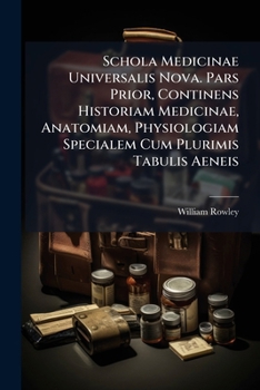 Schola Medicinae Universalis Nova. Pars Prior, Continens Historiam Medicinae, Anatomiam, Physiologiam Specialem Cum Plurimis Tabulis Aeneis (Latin Edition)