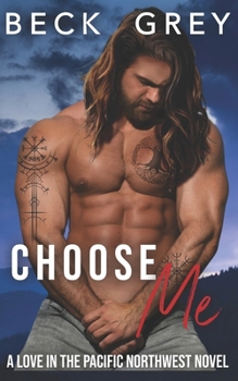 Choose Me: Love in the Pacific Northwest Book 3 - Book #3 of the Love in the Pacific Northwest