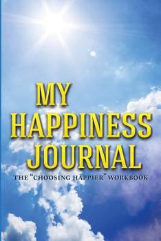 Paperback My Happiness Journal: The Choosing Happier Workbook Book