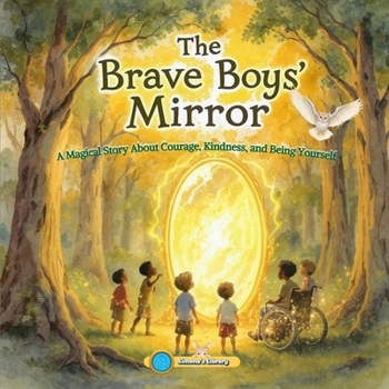 The Brave Boy’s Mirror: A Magical Story About Courage, Kindness, and Being Yourself
