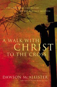 Paperback A Walk with Christ to the Cross: The Last Fourteen Hours of His Earthly Mission Book