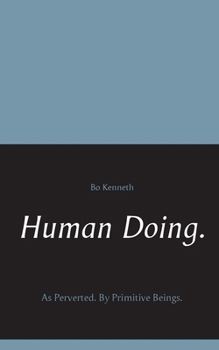 Paperback Human Doing.: As Perverted. By Primitive Beings. Book