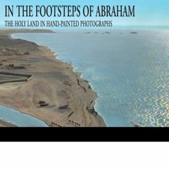 Hardcover In the Footsteps of Abraham: The Holy Land in Hand-Painted Photographs Book