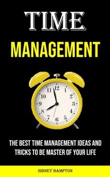 Paperback Time Management: The Best Time Management Ideas and Tricks to Be Master of Your Life Book