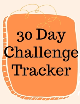 Paperback 30 Day Challenge Tracker.Habits are The Most Important When it Comes to Live a Happy and Fulfilled Life, this is the Perfect Tracker to Start New Habi Book