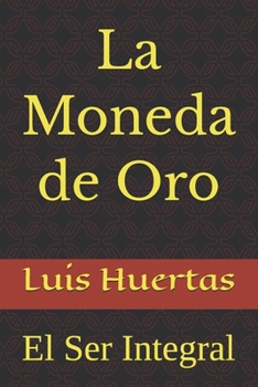 Paperback La Moneda de Oro: El Ser Integral [Spanish] Book