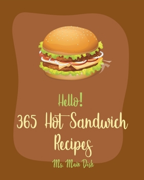 Paperback Hello! 365 Hot Sandwich Recipes: Best Hot Sandwich Cookbook Ever For Beginners [Book 1] Book