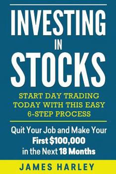 Paperback Investing in stocks: Start Day Trading Today with This Easy 6-Step Process. Quit Your Job and Make Your First $100,000 in the Next 18 Month Book