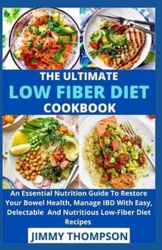 Paperback The Ultimate Low Fiber Diet Cookbook: An Essential Nutrition Guide To Restore Your Bowel Health, Manage IBD With Easy, Delectable And Nutritious Low-F Book