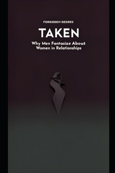 TAKEN: Why Men Fantasize About Women in Relationships (Forbidden Desires)