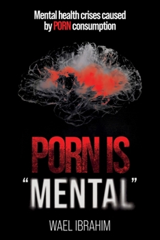 Paperback Porn Is Mental: Mental health crises caused by PORN consumption Book
