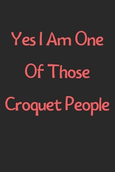 Paperback Yes I Am One Of Those Croquet People: Lined Journal, 120 Pages, 6 x 9, Funny Croquet Gift Idea, Black Matte Finish (Yes I Am One Of Those Croquet Peop Book