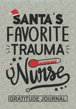 Santa's Favorite Trauma Nurse - Gratitude Journal: Blank Lined Notebooks Christmas Nurse Gift Nursing Student and Nurse Graduation, Trauma Nurse life Xmas Gift For Favorite Nurse