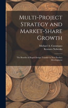 Hardcover Multi-project Strategy and Market-share Growth: The Benefits of Rapid Design Transfer in new Product Development Book