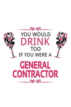 Paperback You Would Drink Too If You Were A General Contractor: New General Contractor Notebook, Journal Gift, Diary, Doodle Gift or Notebook - 6 x 9 Compact Si Book