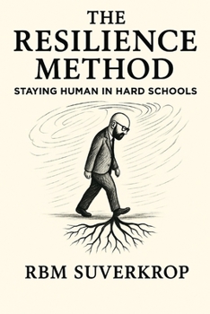 The Resilience Method: Staying Human in Hard Schools (The RBM Suverkrop Method Series)