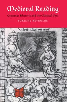 Medieval Reading: Grammar, Rhetoric and the Classical Text - Book #27 of the Cambridge Studies in Medieval Literature