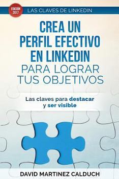 Paperback Crea un perfil eficaz en LinkedIn para conseguir tus objetivos: Las claves para destacar y ser visible [Spanish] Book
