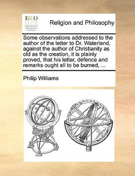 Paperback Some observations addressed to the author of the letter to Dr. Waterland, against the author of Christianity as old as the creation, it is plainly pro Book