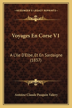Voyages En Corse. À L'île D'elbe, Et En Sardaigne, Volume 1