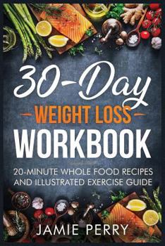 Paperback 30-Day Weight Loss Workbook: 20-Minute Whole Food Recipes And Illustrated Exercise Guide Book