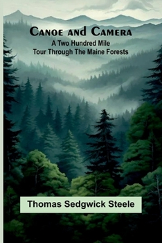 Paperback Canoe and camera: a two hundred mile tour through the Maine forests Book