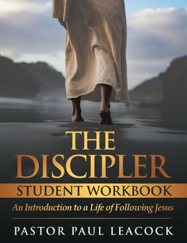 Paperback The Discipler Student Workbook: An Introduction to a Life of Following Jesus Book