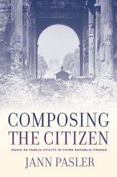 Hardcover Composing the Citizen: Music as Public Utility in Third Republic France Book