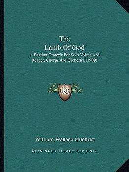 The Lamb Of God: A Passion Oratorio For Solo Voices And Reader, Chorus And Orchestra (1909)