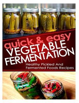 Paperback Quick And Easy Vegetable Fermentation: Healthy And Pickled Fermented Foods Recipes Book