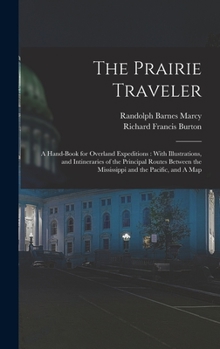 The Prairie Traveler: A Hand-book for Overland Expeditions : With Illustrations, and Intineraries of the Principal Routes Between the Mississippi and the Pacific, and a Map